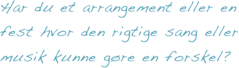 Har du et arrangement eller en fest hvor den rigtige sang eller musik kunne gøre en forskel?